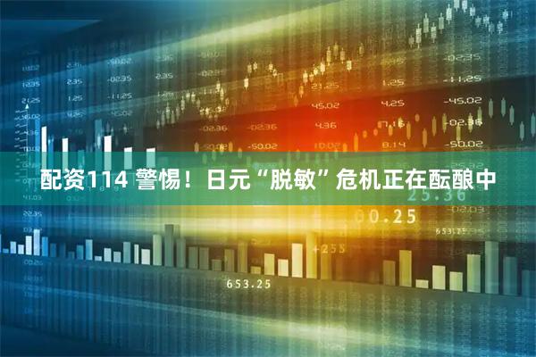 配资114 警惕！日元“脱敏”危机正在酝酿中